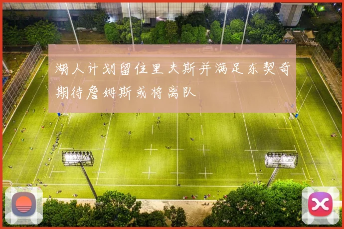 湖人计划留住里夫斯并满足东契奇期待詹姆斯或将离队